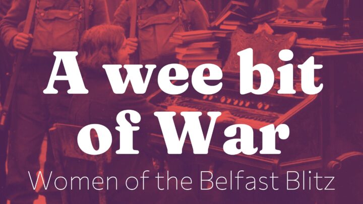 Featured image for Episode 05: Women of the Belfast Blitz (Part II)