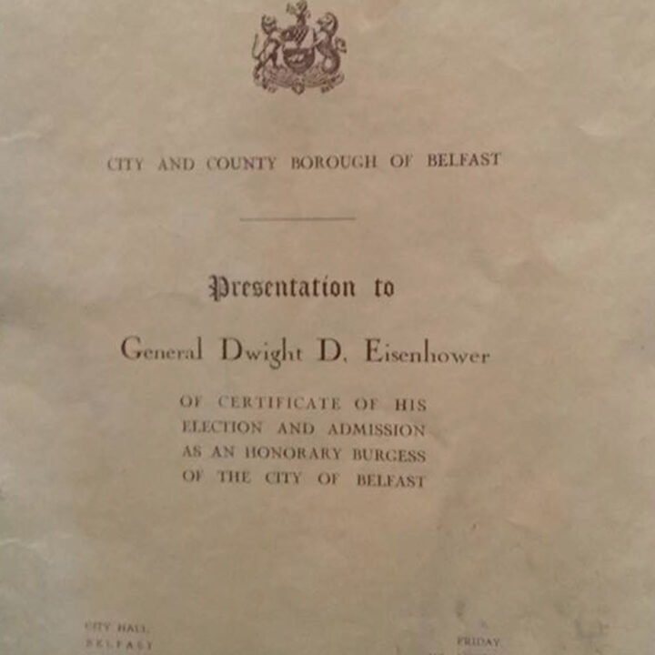 Documents relating to General Eisenhower's Freedom of the City of Belfast are viewable in Ballyclare, Co. Antrim at the War Years Remembered Museum.
